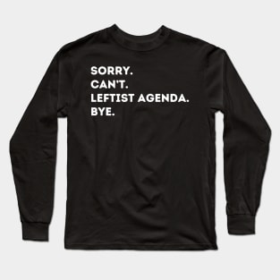 Sorry Can't Leftist Agenda Bye Funny Liberal Democrat Long Sleeve T-Shirt